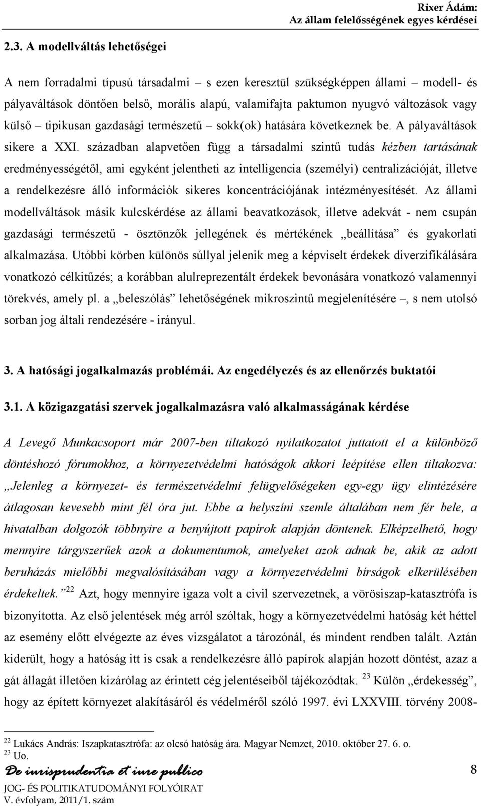 században alapvetően függ a társadalmi szintű tudás kézben tartásának eredményességétől, ami egyként jelentheti az intelligencia (személyi) centralizációját, illetve a rendelkezésre álló információk