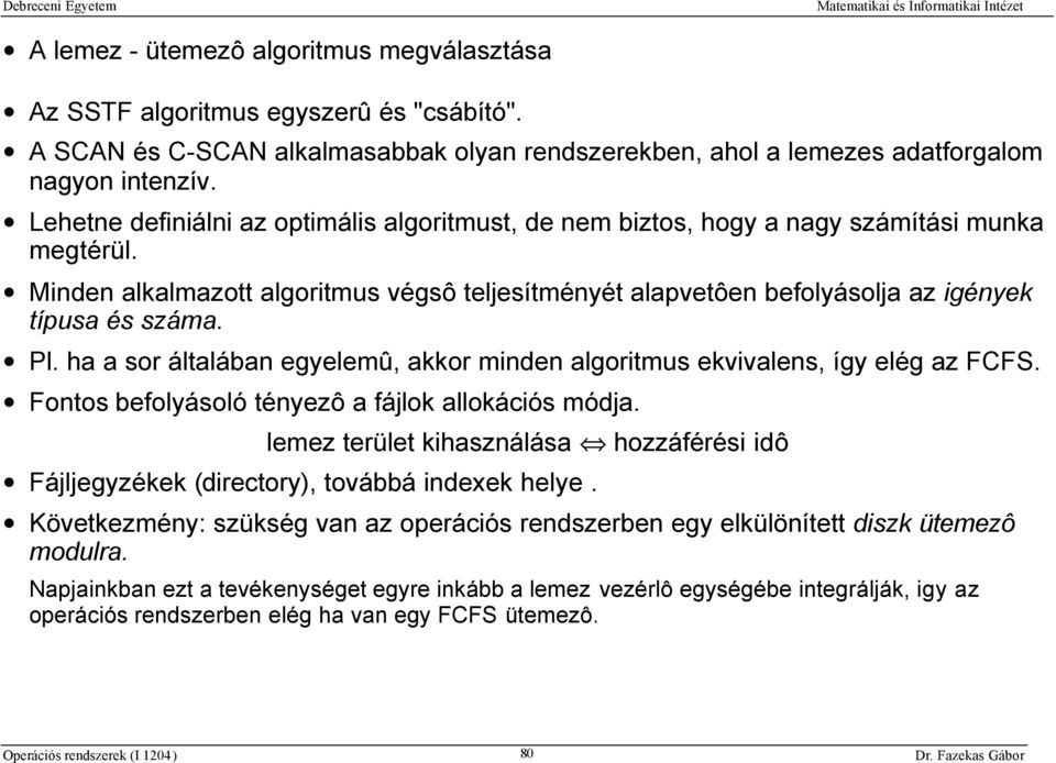 Pl. ha a sor általában egyelemû, akkor minden algoritmus ekvivalens, így elég az FCFS. Fontos befolyásoló tényezô a fájlok allokációs módja.