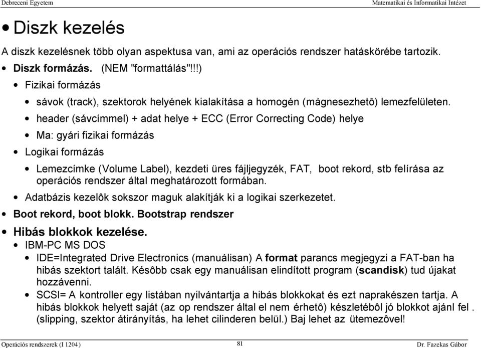 header (sávcímmel) + adat helye + ECC (Error Correcting Code) helye Ma: gyári fizikai formázás Logikai formázás Lemezcímke (Volume Label), kezdeti üres fájljegyzék, FAT, boot rekord, stb felírása az