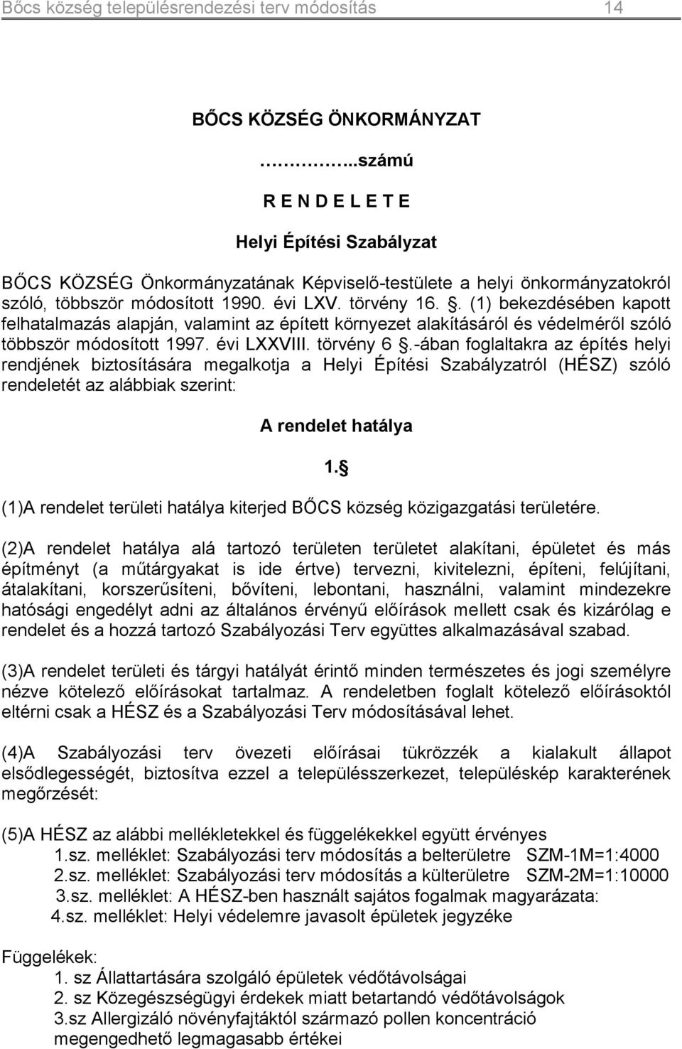 . (1) bekezdésében kapott felhatalmazás alapján, valamint az épített környezet alakításáról és védelméről szóló többször módosított 1997. évi LXXVIII. törvény 6.