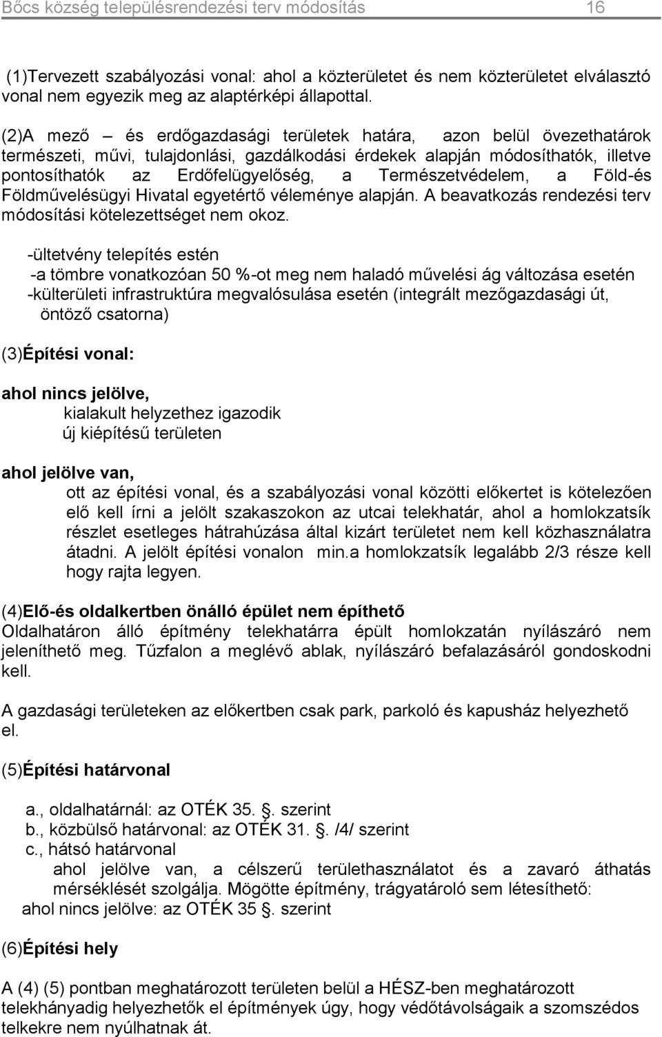 Természetvédelem, a Föld-és Földművelésügyi Hivatal egyetértő véleménye alapján. A beavatkozás rendezési terv módosítási kötelezettséget nem okoz.