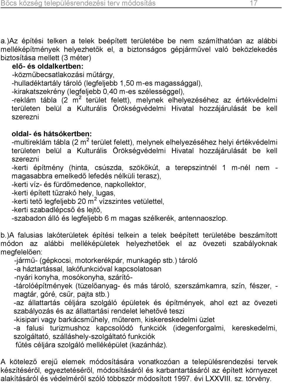 oldalkertben: -közműbecsatlakozási műtárgy, -hulladéktartály tároló (legfeljebb 1,50 m-es magassággal), -kirakatszekrény (legfeljebb 0,40 m-es szélességgel), -reklám tábla (2 m 2 terület felett),