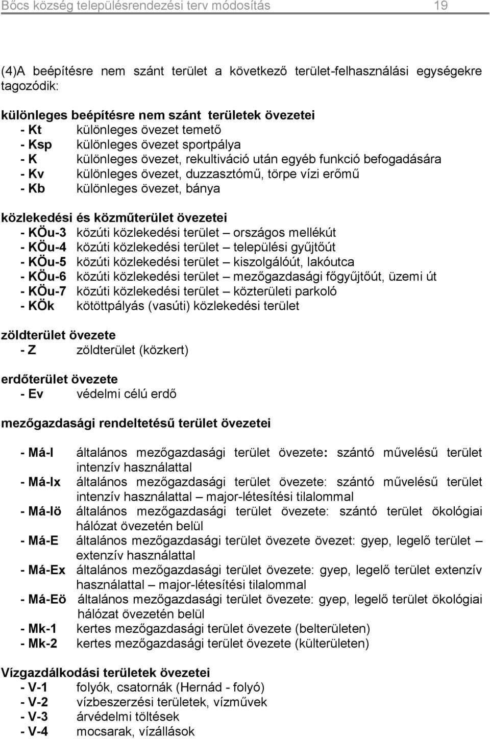 övezet, bánya közlekedési és közműterület övezetei - KÖu-3 közúti közlekedési terület országos mellékút - KÖu-4 közúti közlekedési terület települési gyűjtőút - KÖu-5 közúti közlekedési terület