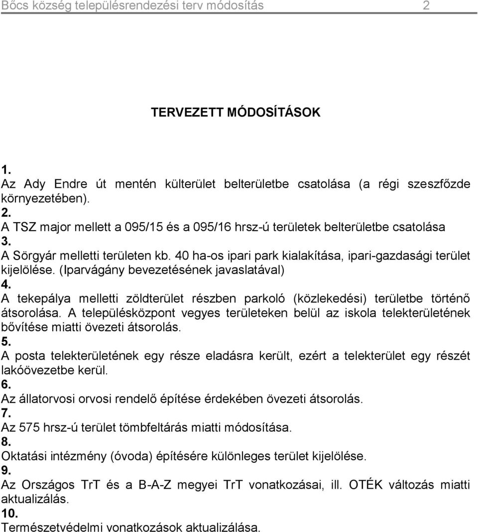 A tekepálya melletti zöldterület részben parkoló (közlekedési) területbe történő átsorolása. A településközpont vegyes területeken belül az iskola telekterületének bővítése miatti övezeti átsorolás.