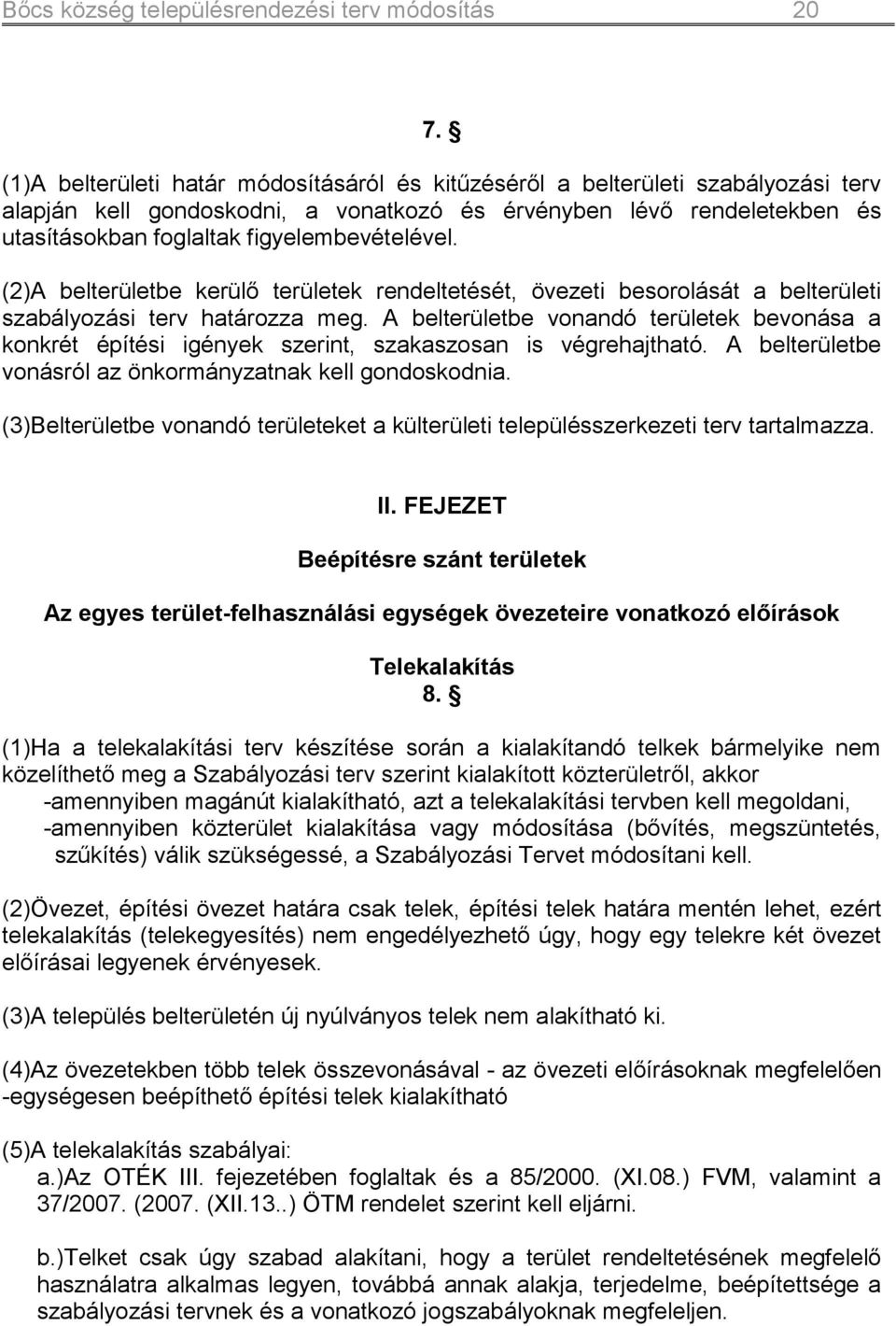 figyelembevételével. (2)A belterületbe kerülő területek rendeltetését, övezeti besorolását a belterületi szabályozási terv határozza meg.