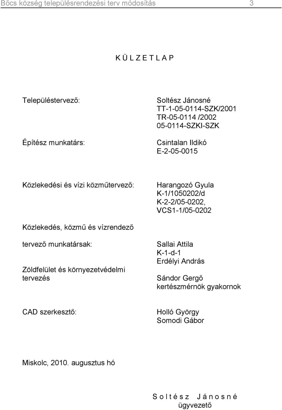 VCS1-1/05-0202 Közlekedés, közmű és vízrendező tervező munkatársak: Zöldfelület és környezetvédelmi tervezés Sallai Attila K-1-d-1 Erdélyi