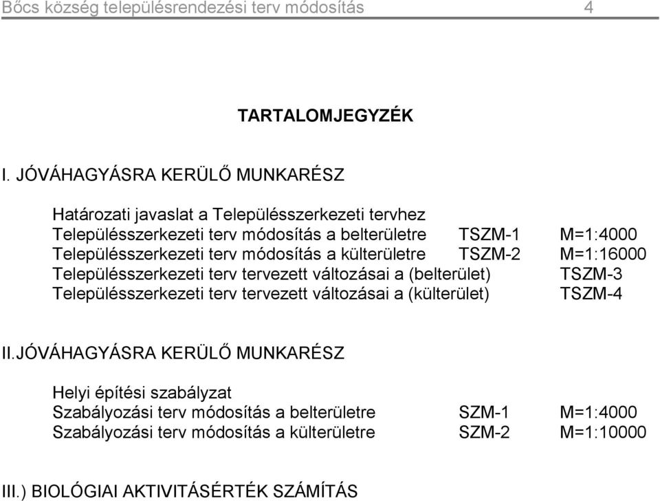 Településszerkezeti terv módosítás a külterületre TSZM-2 M=1:16000 Településszerkezeti terv tervezett változásai a (belterület) TSZM-3 Településszerkezeti