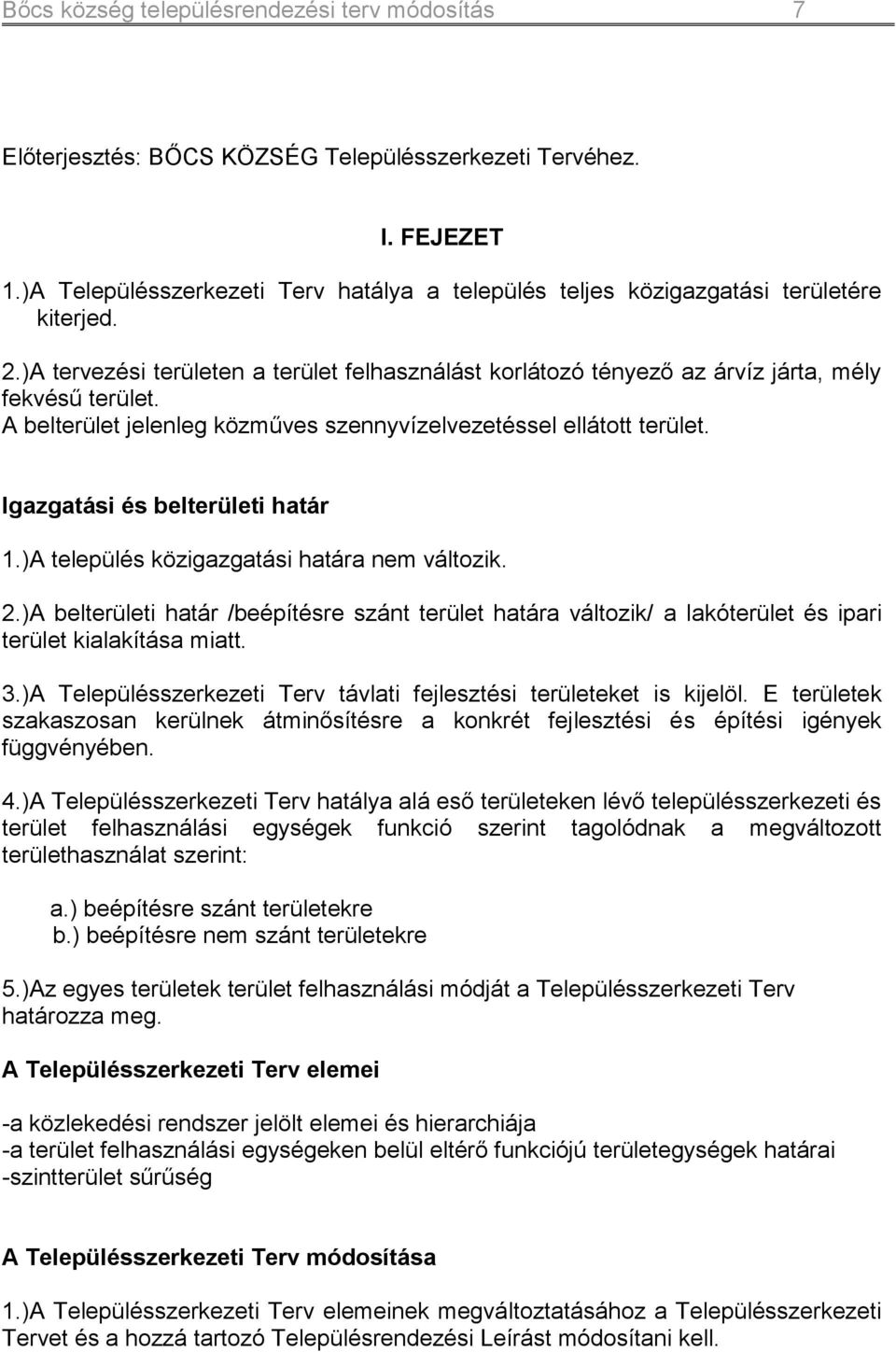 A belterület jelenleg közműves szennyvízelvezetéssel ellátott terület. Igazgatási és belterületi határ 1.)A település közigazgatási határa nem változik. 2.