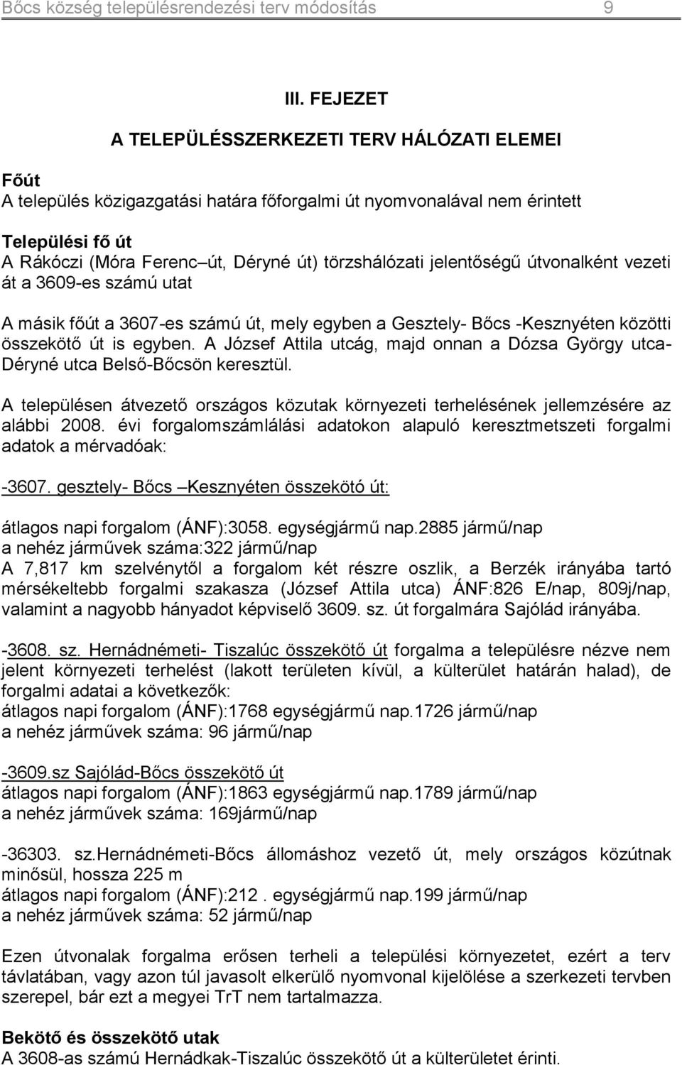 jelentőségű útvonalként vezeti át a 3609-es számú utat A másik főút a 3607-es számú út, mely egyben a Gesztely- Bőcs -Kesznyéten közötti összekötő út is egyben.