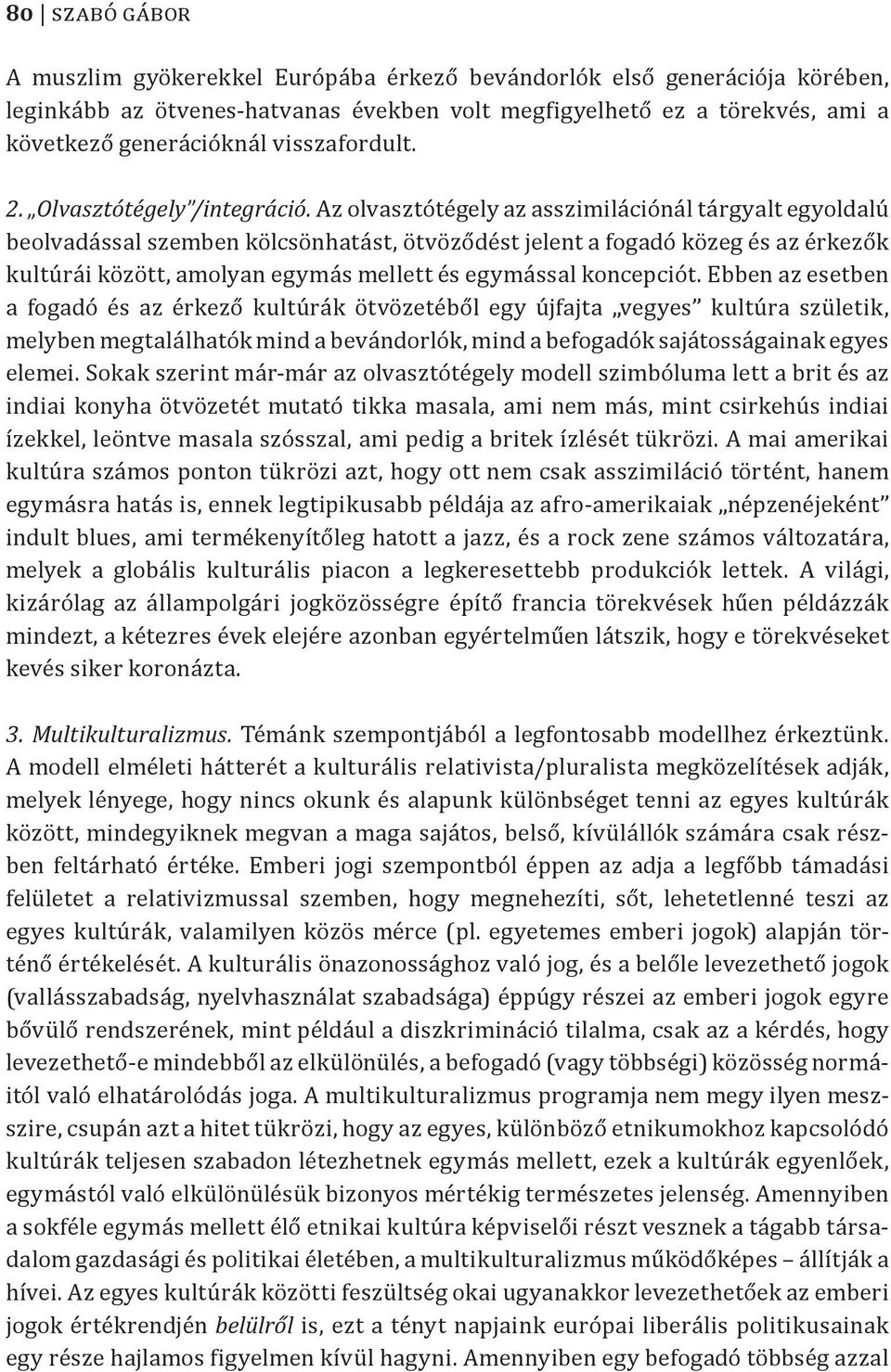 Az olvasztótégely az asszimilációnál tárgyalt egyoldalú beolvadással szemben kölcsönhatást, ötvöződést jelent a fogadó közeg és az érkezők kultúrái között, amolyan egymás mellett és egymással