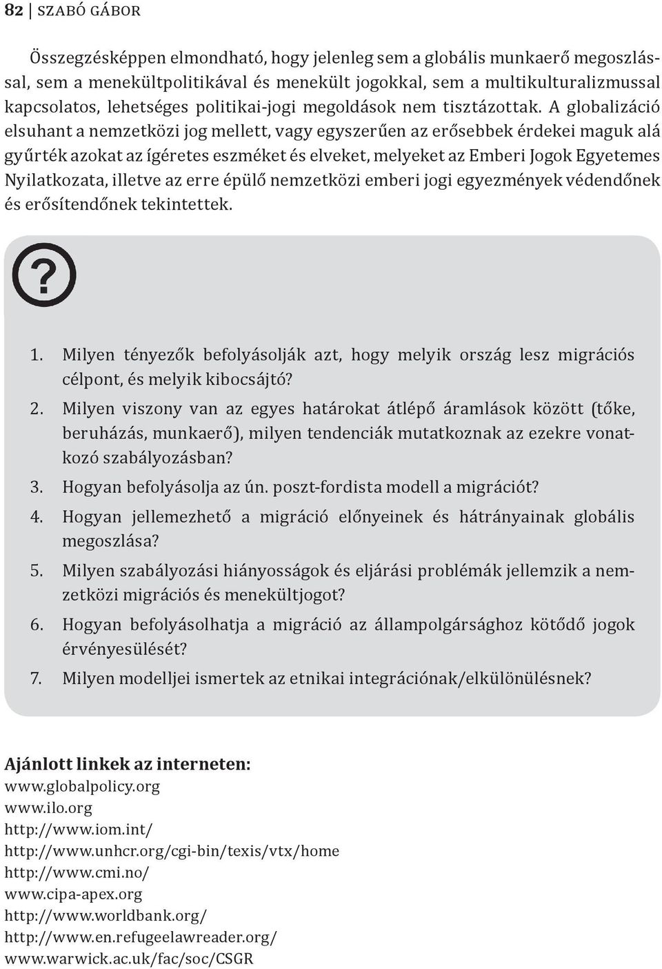 A globalizáció elsuhant a nemzetközi jog mellett, vagy egyszerűen az erősebbek érdekei maguk alá gyűrték azokat az ígéretes eszméket és elveket, melyeket az Emberi Jogok Egyetemes Nyilatkozata,