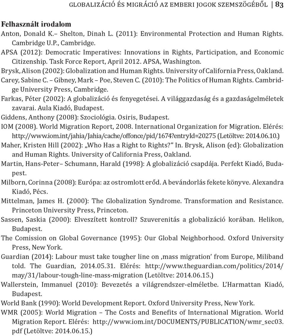 Brysk, Alison (2002): Globalization and Human Rights. University of California Press, Oakland. Carey, Sabine C. Gibney, Mark Poe, Steven C. (2010): The Politics of Human Rights.