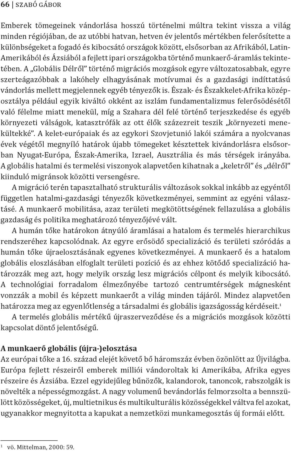 A Globális Délről történő migrációs mozgások egyre változatosabbak, egyre szerteágazóbbak a lakóhely elhagyásának motívumai és a gazdasági indíttatású vándorlás mellett megjelennek egyéb tényezők is.