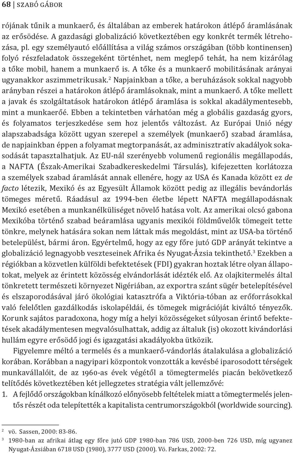 A tőke és a munkaerő mobilitásának arányai ugyanakkor aszimmetrikusak. 2 Napjainkban a tőke, a beruházások sokkal nagyobb arányban részei a határokon átlépő áramlásoknak, mint a munkaerő.