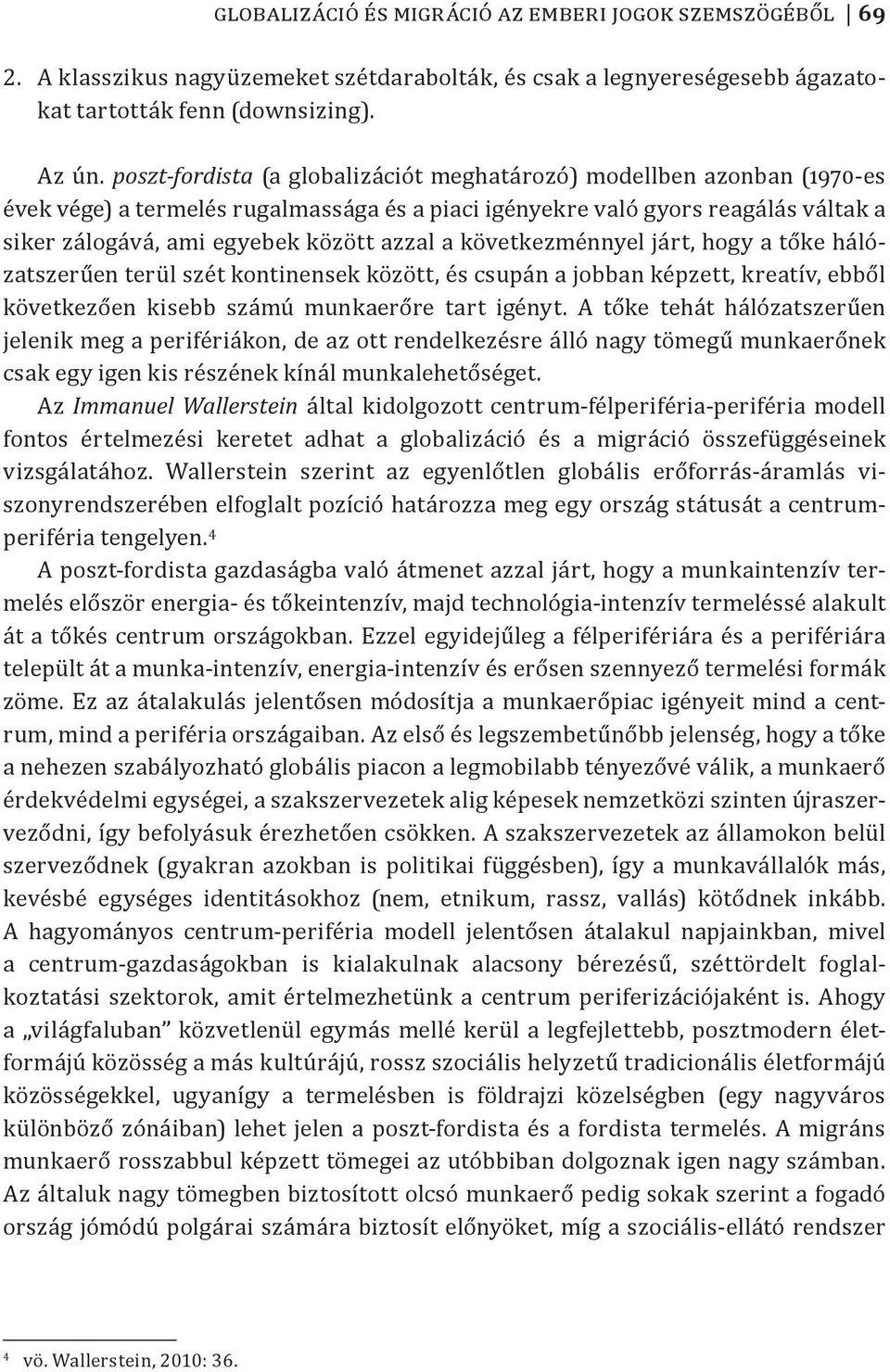 következménnyel járt, hogy a tőke hálózatszerűen terül szét kontinensek között, és csupán a jobban képzett, kreatív, ebből következően kisebb számú munkaerőre tart igényt.