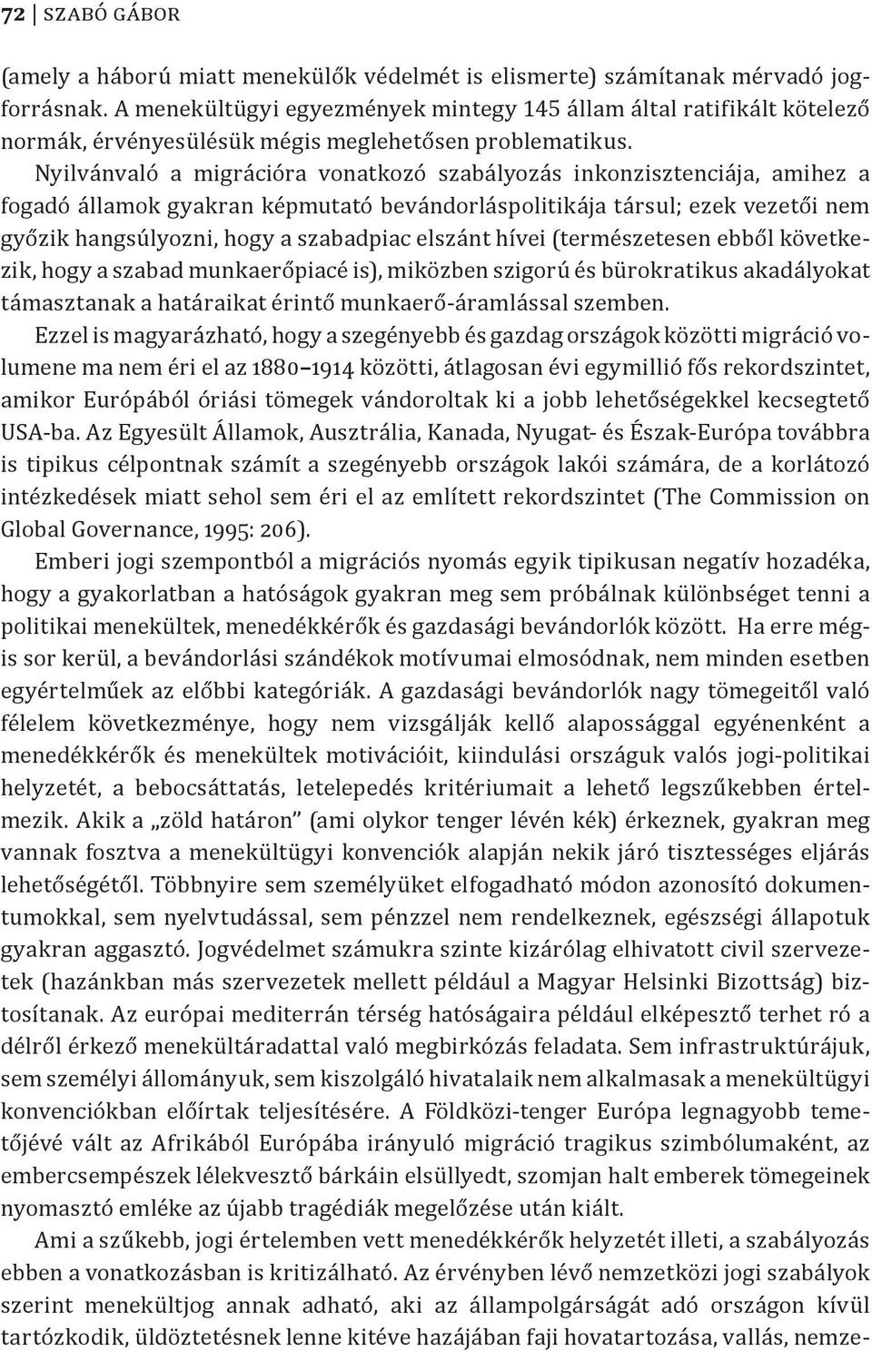 Nyilvánvaló a migrációra vonatkozó szabályozás inkonzisztenciája, amihez a fogadó államok gyakran képmutató bevándorláspolitikája társul; ezek vezetői nem győzik hangsúlyozni, hogy a szabadpiac