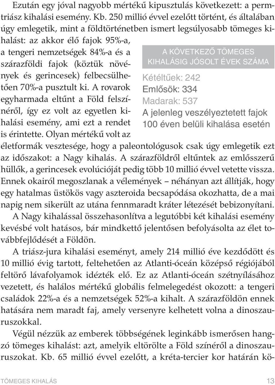 (köztük növények és gerincesek) felbecsülhetõen 70%-a pusztult ki. A rovarok egyharmada eltûnt a Föld felszínérõl, így ez volt az egyetlen kihalási esemény, ami ezt a rendet is érintette.