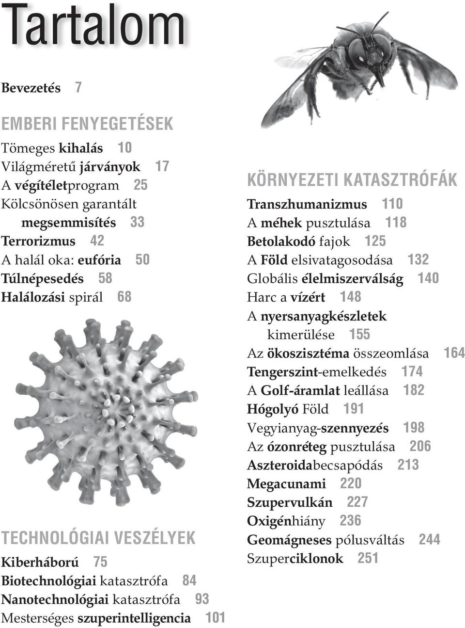 Transzhumanizmus 110 A méhek pusztulása 118 Betolakodó fajok 125 A Föld elsivatagosodása 132 Globális élelmiszerválság 140 Harc a vízért 148 A nyersanyagkészletek kimerülése 155 Az ökoszisztéma