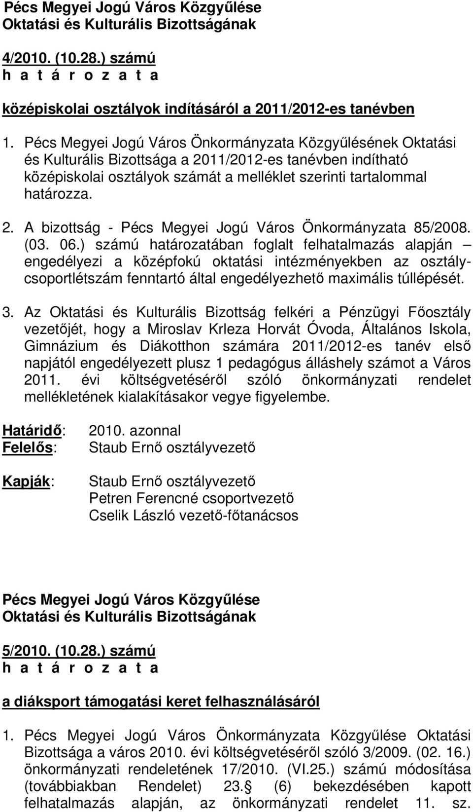 (03. 06.) számú határozatában foglalt felhatalmazás alapján engedélyezi a középfokú oktatási intézményekben az osztálycsoportlétszám fenntartó által engedélyezhetı maximális túllépését. 3.