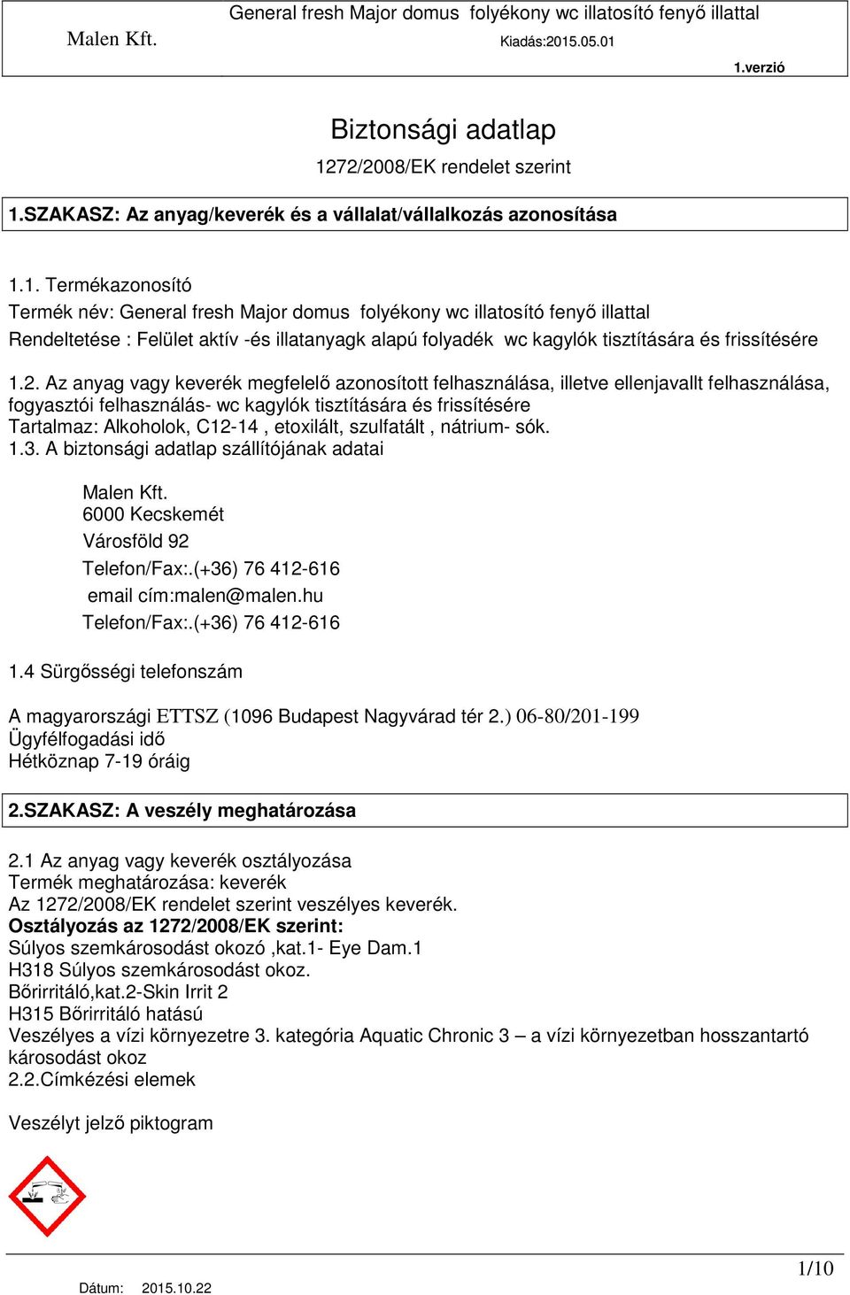 etoxilált, szulfatált, nátrium- sók. 1.3. A biztonsági adatlap szállítójának adatai Malen Kft. 6000 Kecskemét Városföld 92 Telefon/Fax:.(+36) 76 412-616 email cím:malen@malen.hu Telefon/Fax:.