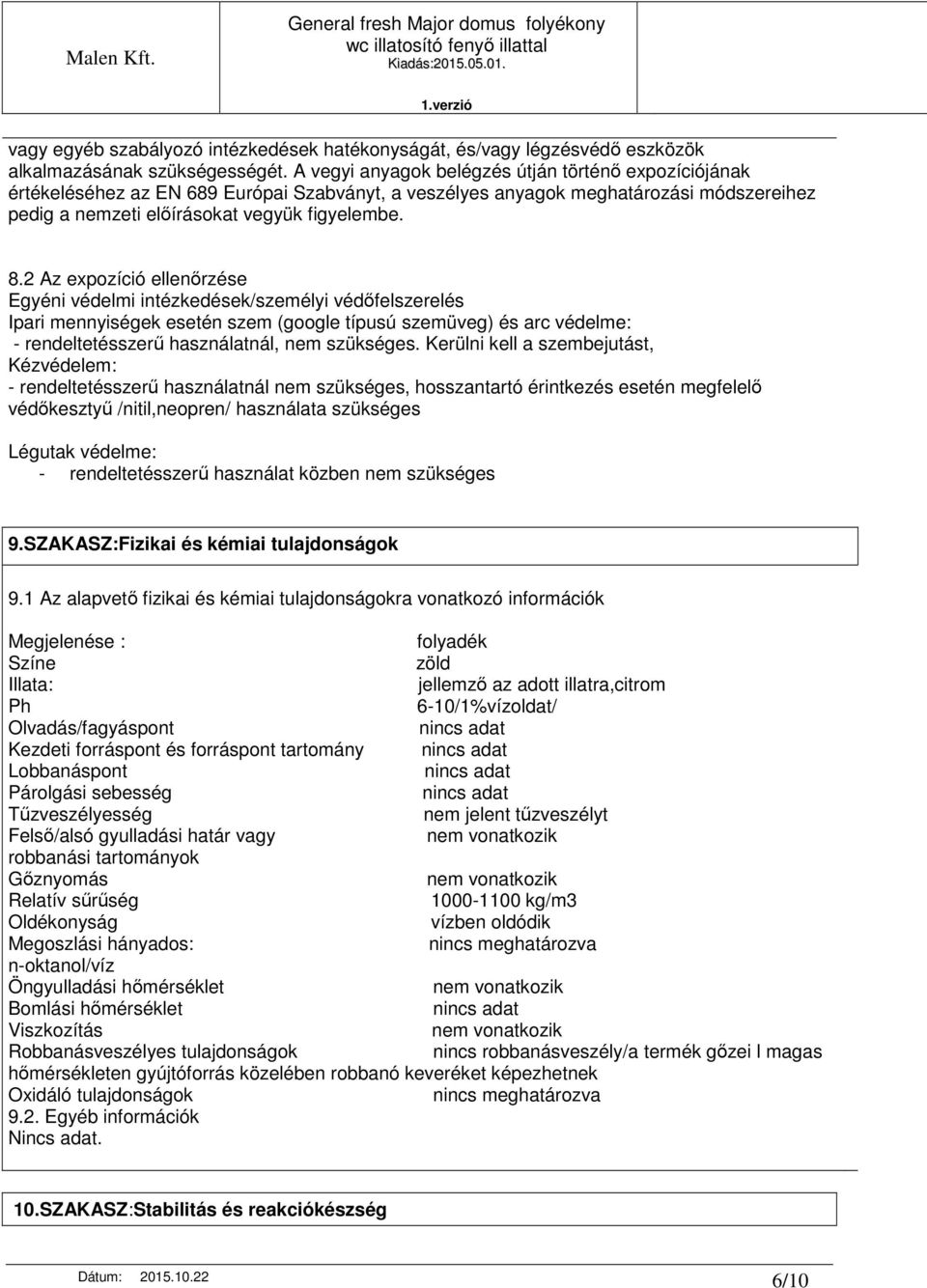 2 Az expozíció ellenırzése Egyéni védelmi intézkedések/személyi védıfelszerelés Ipari mennyiségek esetén szem (google típusú szemüveg) és arc védelme: - rendeltetésszerő használatnál, nem szükséges.