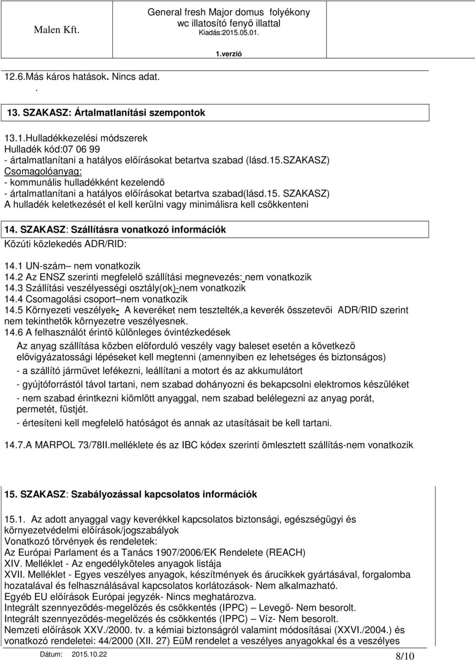 SZAKASZ) A hulladék keletkezését el kell kerülni vagy minimálisra kell csökkenteni 14. SZAKASZ: Szállításra vonatkozó információk Közúti közlekedés ADR/RID: 14.1 UN-szám nem vonatkozik 14.