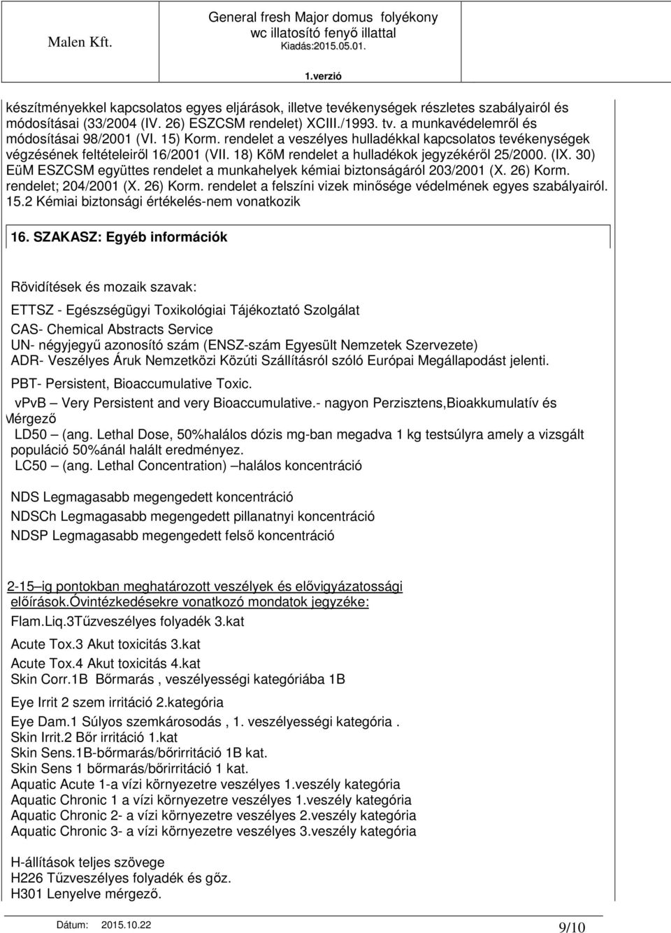 18) KöM rendelet a hulladékok jegyzékérıl 25/2000. (IX. 30) EüM ESZCSM együttes rendelet a munkahelyek kémiai biztonságáról 203/2001 (X. 26) Korm.