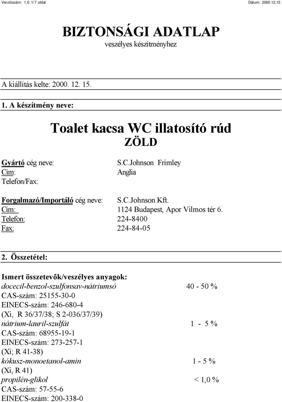 Összetétel: Ismert összetevõk/veszélyes anyagok: docecil-benzol-szulfonsav-nátriumsó 40-50 % CAS-szám: 25155-30-0 EINECS-szám: 246-680-4 (Xi, R 36/37/38; S 2-036/37/39)