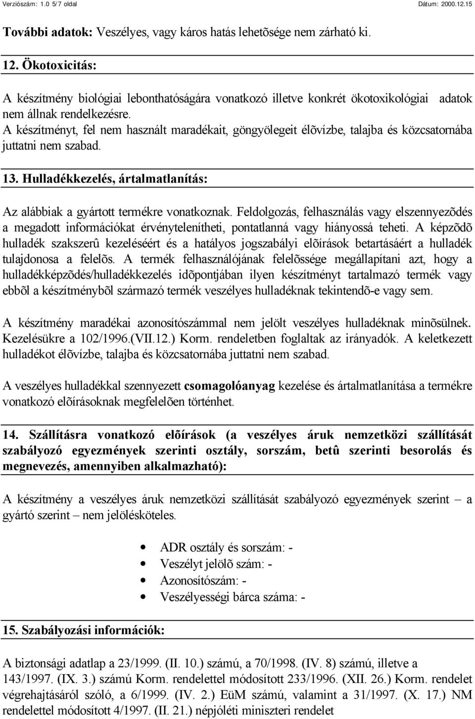 A készítményt, fel nem használt maradékait, göngyölegeit élõvízbe, talajba és közcsatornába juttatni nem szabad. 13. Hulladékkezelés, ártalmatlanítás: Az alábbiak a gyártott termékre vonatkoznak.