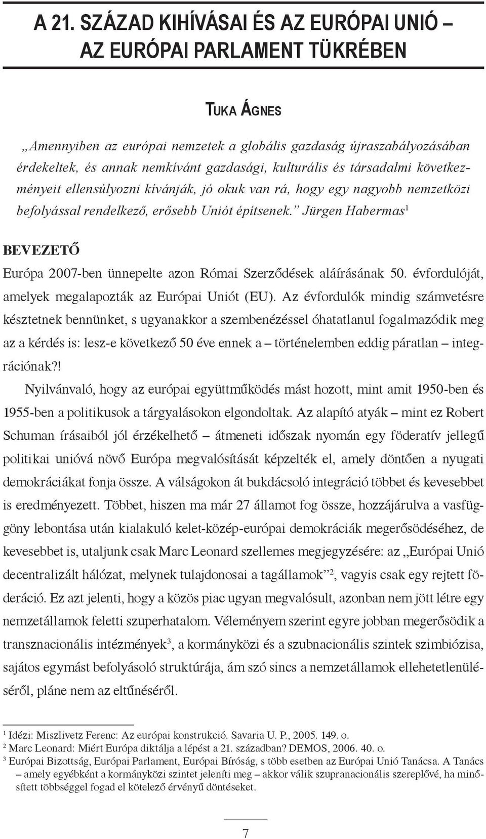 Jürgen Habermas 1 BEVEZETŐ Európa 2007-ben ünnepelte azon Római Szerződések aláírásának 50. évfordulóját, amelyek megalapozták az Európai Uniót (EU).