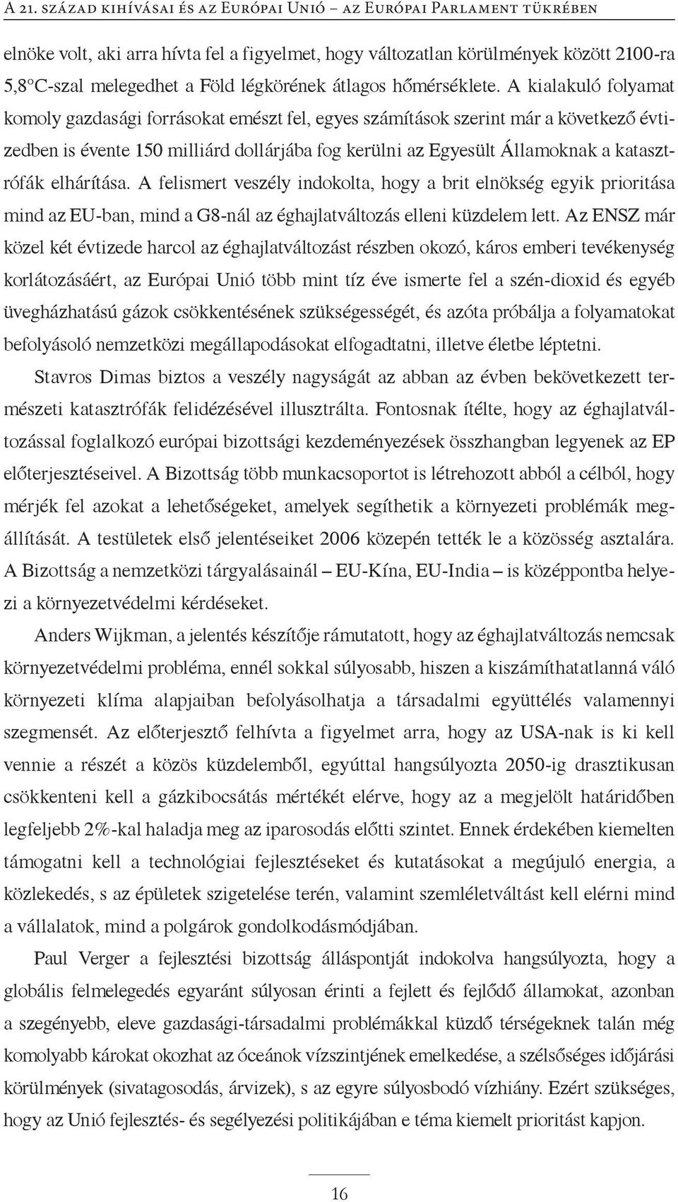 elhárítása. A felismert veszély indokolta, hogy a brit elnökség egyik prioritása mind az EU-ban, mind a G8-nál az éghajlatváltozás elleni küzdelem lett.