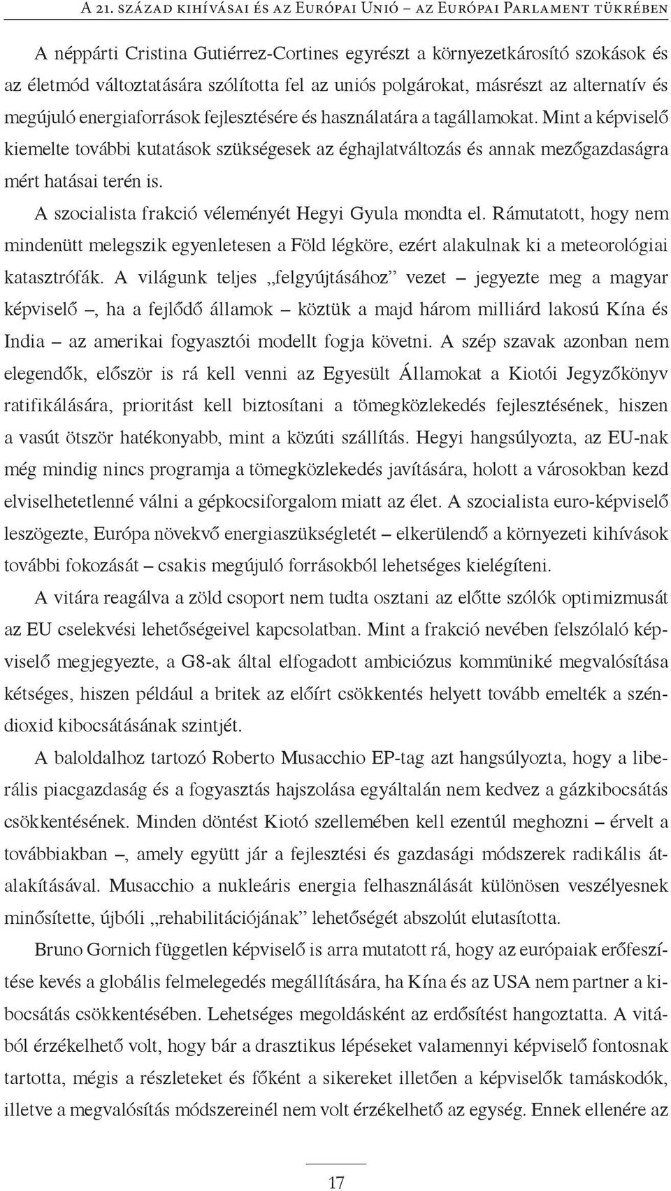 A szocialista frakció véleményét Hegyi Gyula mondta el. Rámutatott, hogy nem mindenütt melegszik egyenletesen a Föld légköre, ezért alakulnak ki a meteorológiai katasztrófák.