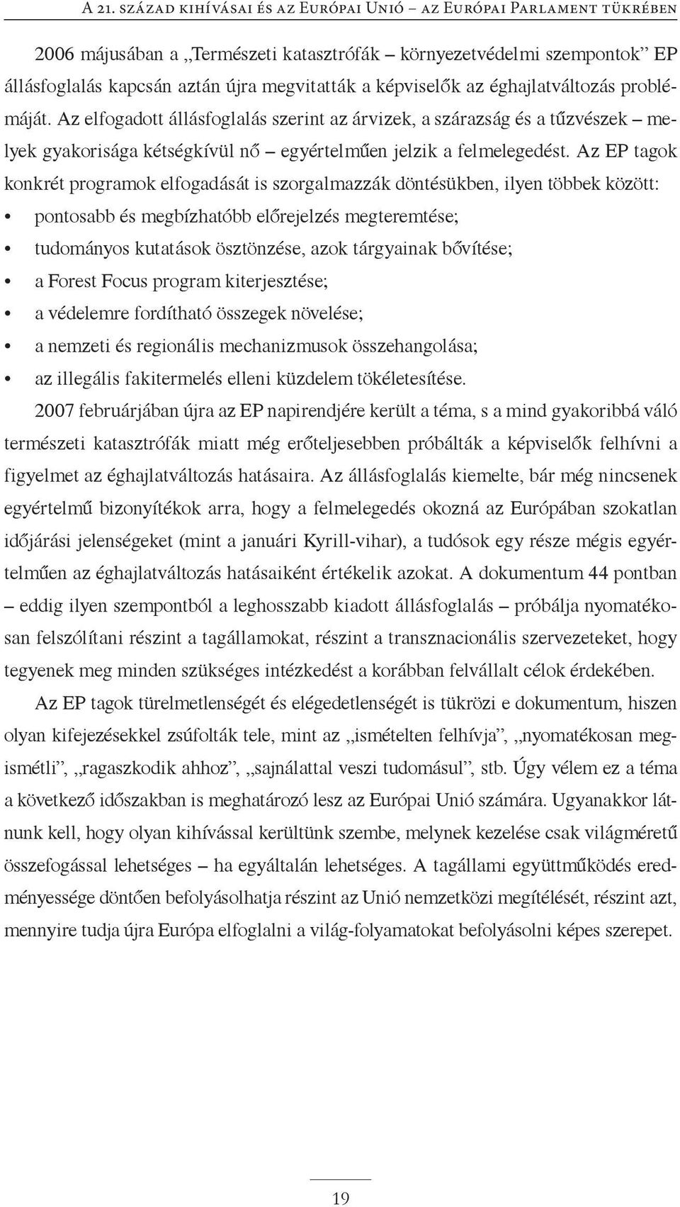 Az EP tagok konkrét programok elfogadását is szorgalmazzák döntésükben, ilyen többek között: pontosabb és megbízhatóbb előrejelzés megteremtése; tudományos kutatások ösztönzése, azok tárgyainak