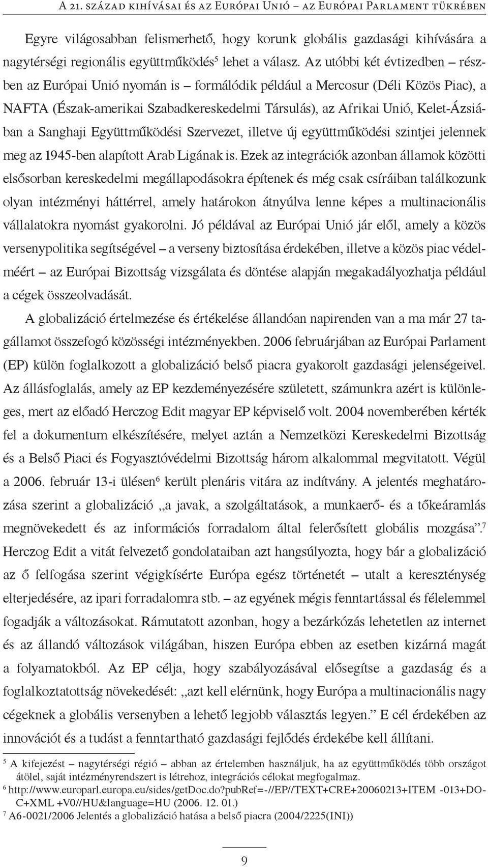 Sanghaji Együttműködési Szervezet, illetve új együttműködési szintjei jelennek meg az 1945-ben alapított Arab Ligának is.