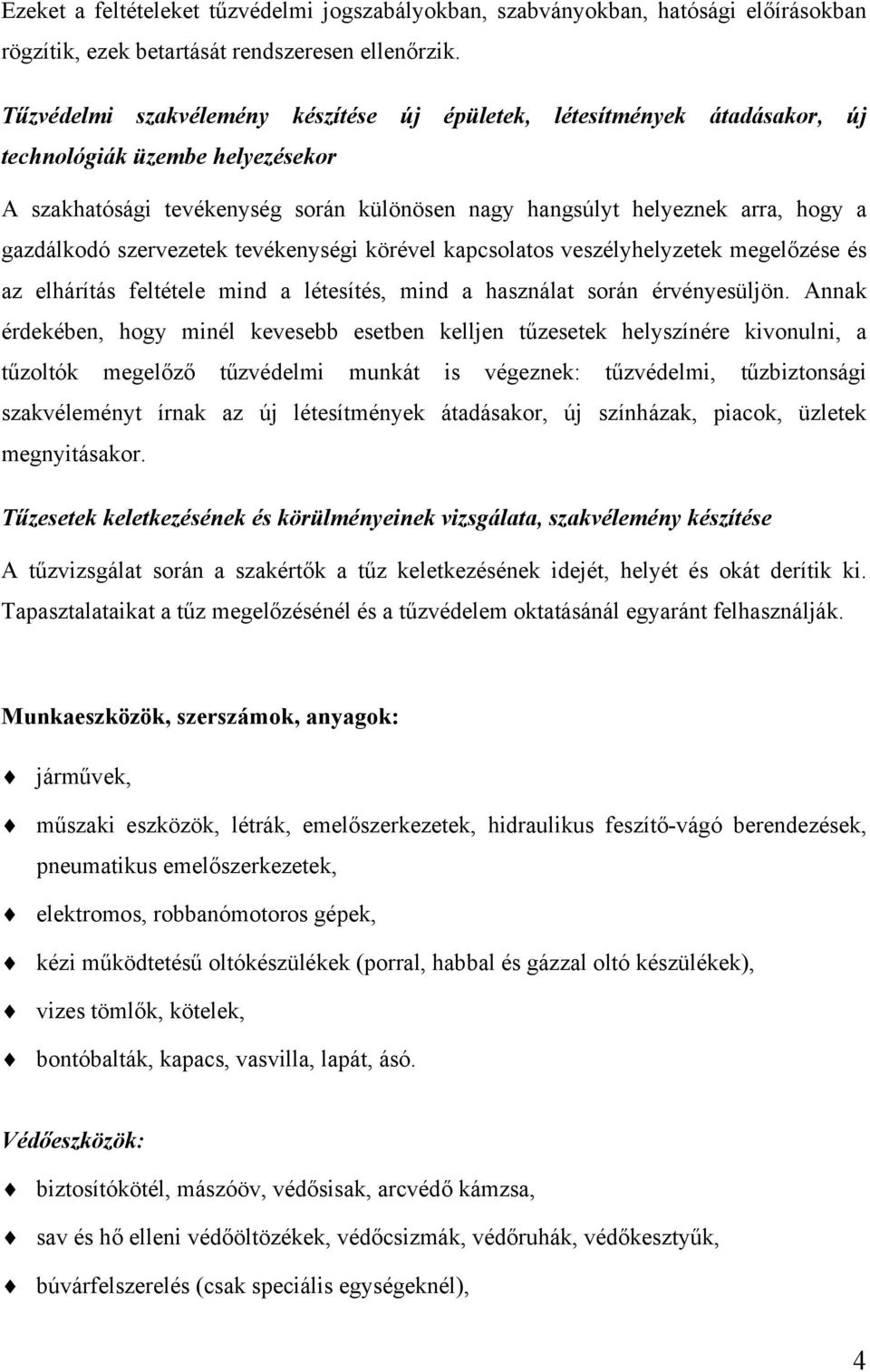 gazdálkodó szervezetek tevékenységi körével kapcsolatos veszélyhelyzetek megelőzése és az elhárítás feltétele mind a létesítés, mind a használat során érvényesüljön.