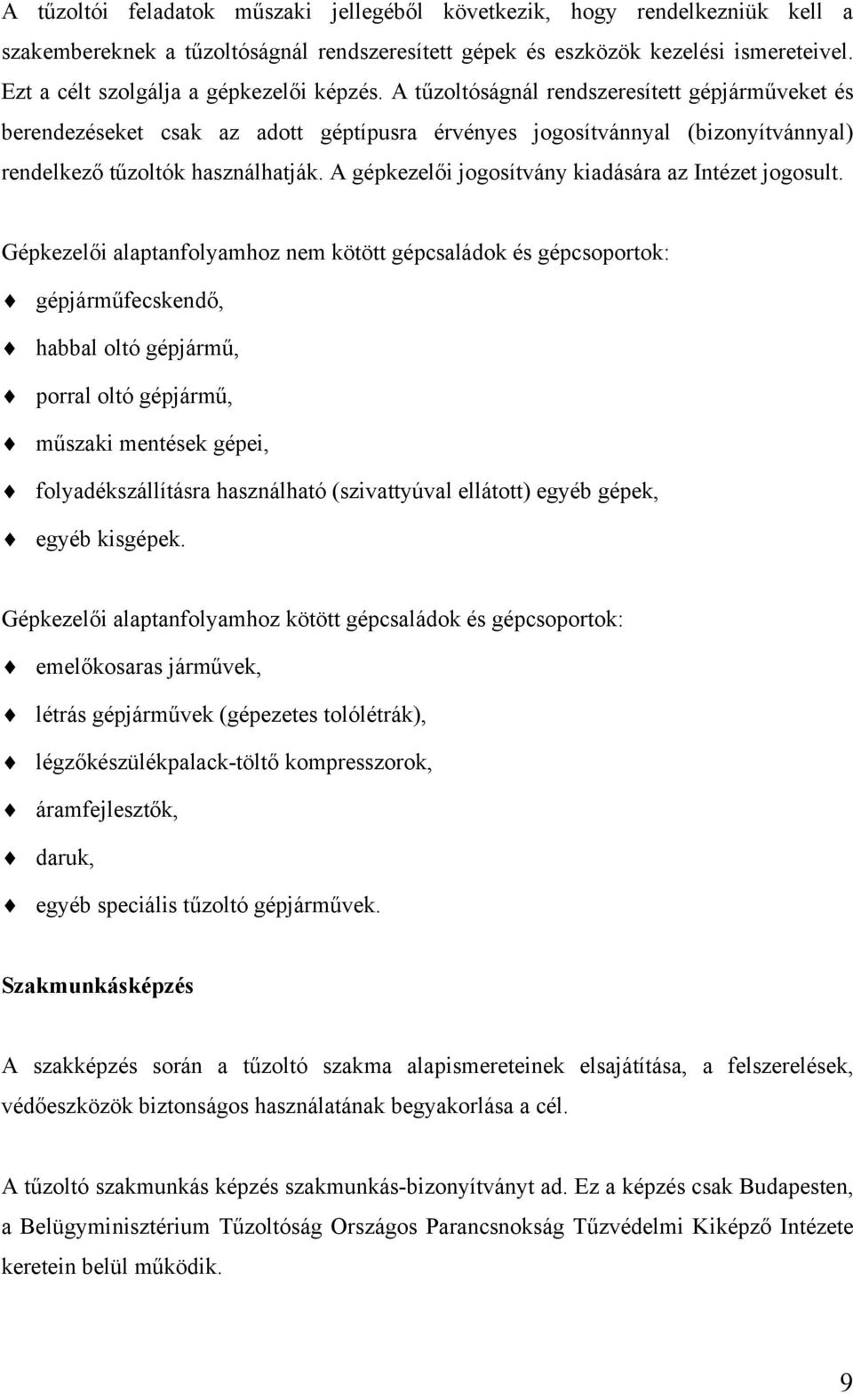 A tűzoltóságnál rendszeresített gépjárműveket és berendezéseket csak az adott géptípusra érvényes jogosítvánnyal (bizonyítvánnyal) rendelkező tűzoltók használhatják.