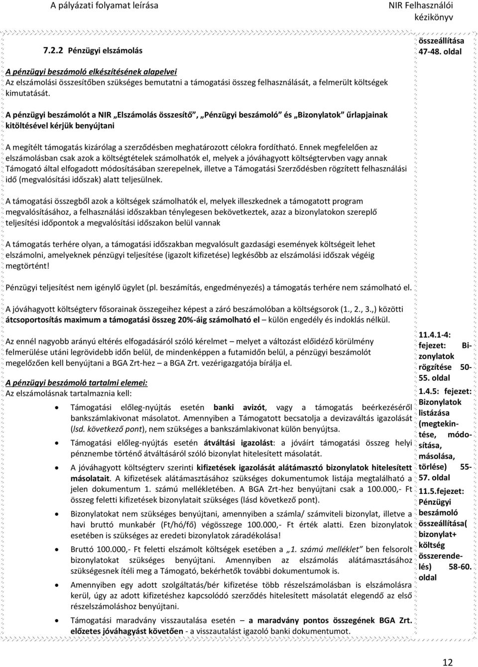 A pénzügyi beszámolót a NIR Elszámolás összesítő, Pénzügyi beszámoló és Bizonylatok űrlapjainak kitöltésével kérjük benyújtani A megítélt támogatás kizárólag a szerződésben meghatározott célokra