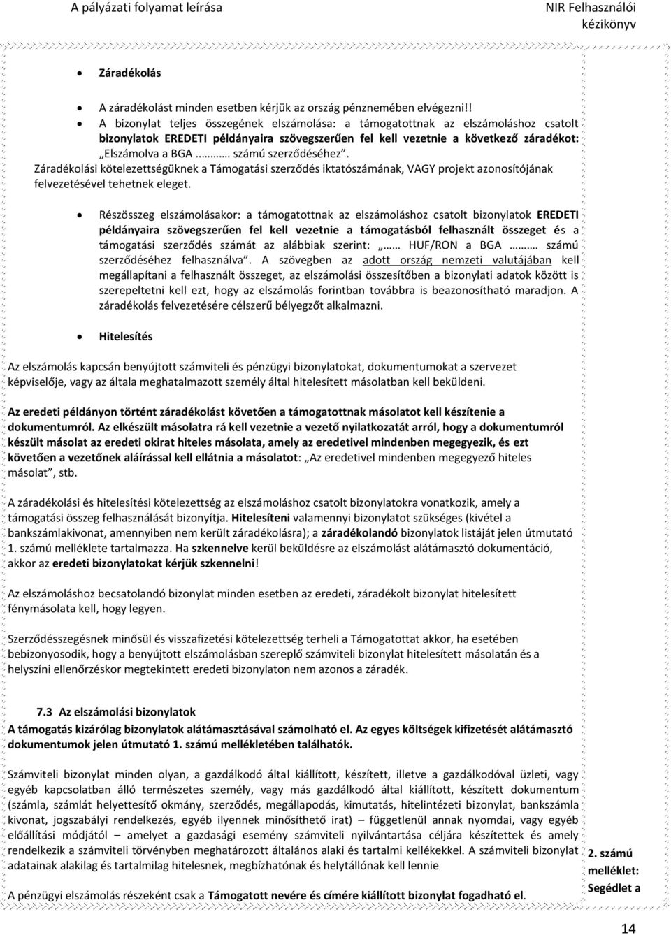 .. számú szerződéséhez. Záradékolási kötelezettségüknek a Támogatási szerződés iktatószámának, VAGY projekt azonosítójának felvezetésével tehetnek eleget.