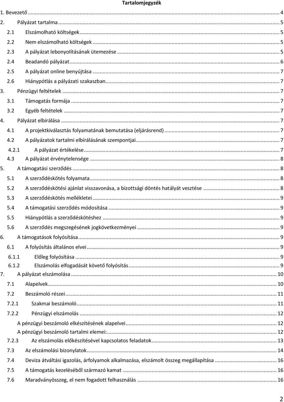 Pályázat elbírálása... 7 4.1 A projektkiválasztás folyamatának bemutatása (eljárásrend)... 7 4.2 A pályázatok tartalmi elbírálásának szempontjai... 7 4.2.1 A pályázat értékelése... 7 4.3 A pályázat érvénytelensége.