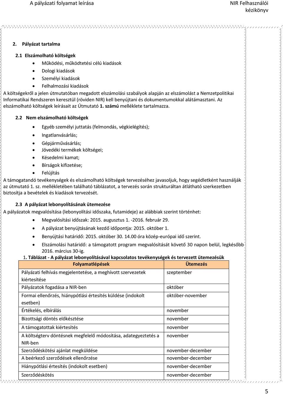 elszámolást a Nemzetpolitikai Informatikai Rendszeren keresztül (röviden NIR) kell benyújtani és dokumentumokkal alátámasztani. Az elszámolható költségek leírásait az Útmutató 1.