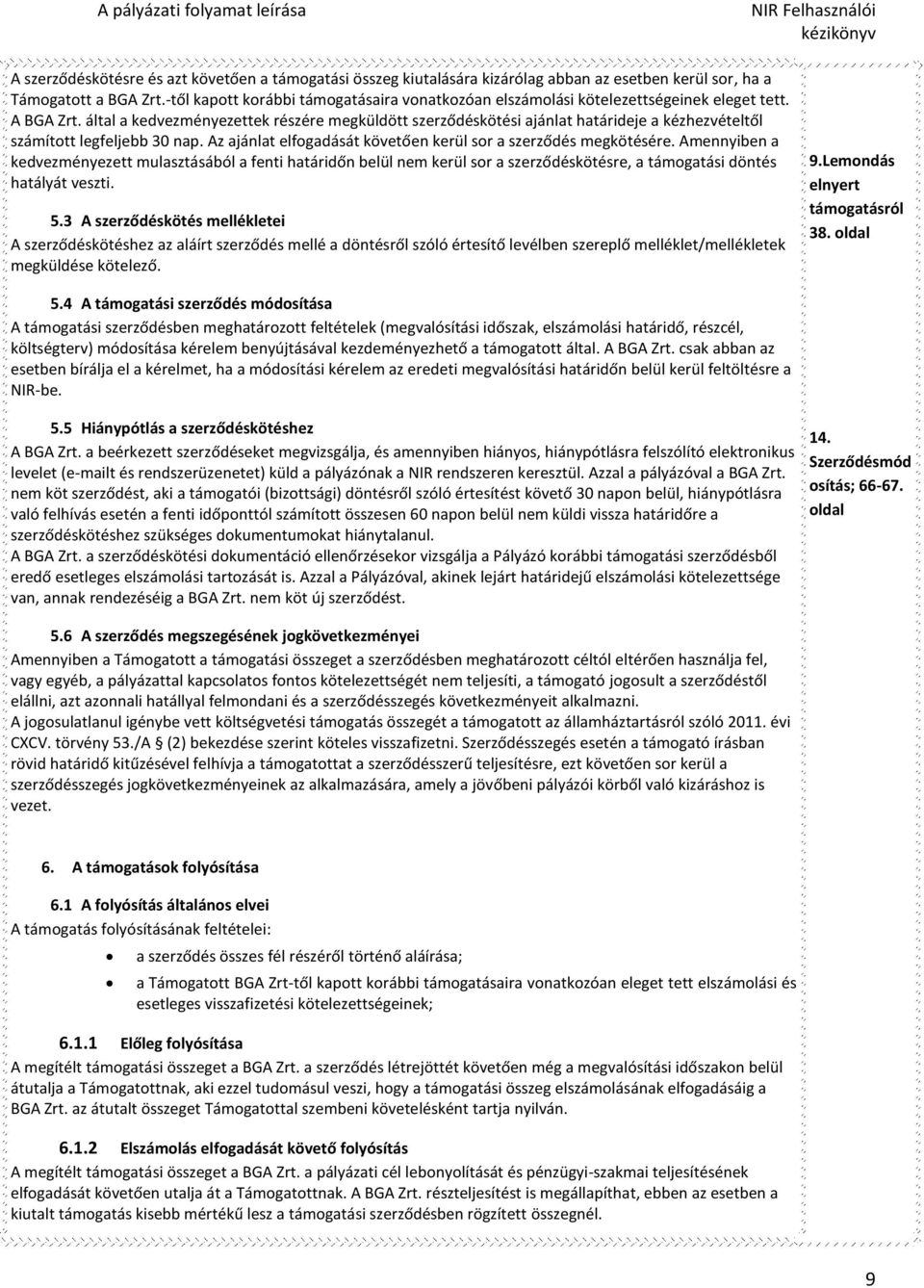 által a kedvezményezettek részére megküldött szerződéskötési ajánlat határideje a kézhezvételtől számított legfeljebb 30 nap. Az ajánlat elfogadását követően kerül sor a szerződés megkötésére.