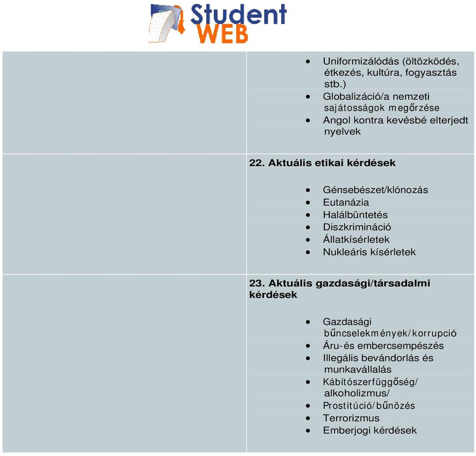 Aktuális etikai kérdések Génsebészet/klónozás Eutanázia Halálbüntetés Diszkrimináció Állatkísérletek Nukleáris kísérletek 23.