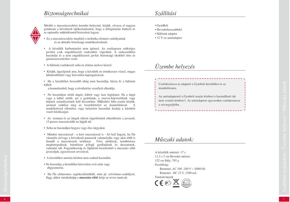 GymBelt Hevederhosszabbító Hálózati adapter 12 V-os autóadapter A készülék karbantartást nem igényel. Az esetlegesen szükséges javítást csak engedélyezett szakember végezheti.