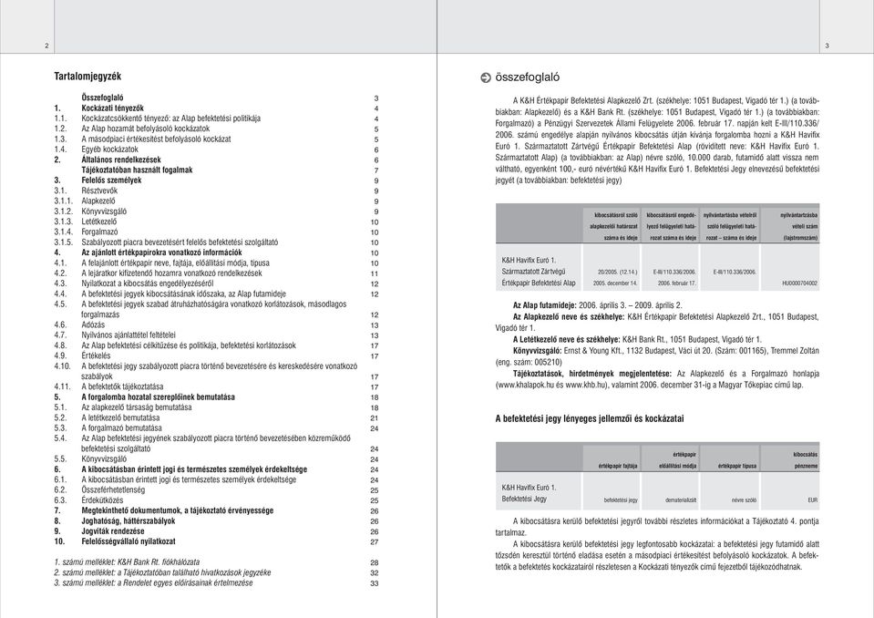 Szabályozott piacra bevezetésért felelôs befektetési szolgáltató 4. Az ajánlott értékpapírokra vonatkozó információk 4.1. A felajánlott értékpapír neve, fajtája, elôállítási módja, típusa 4.2.