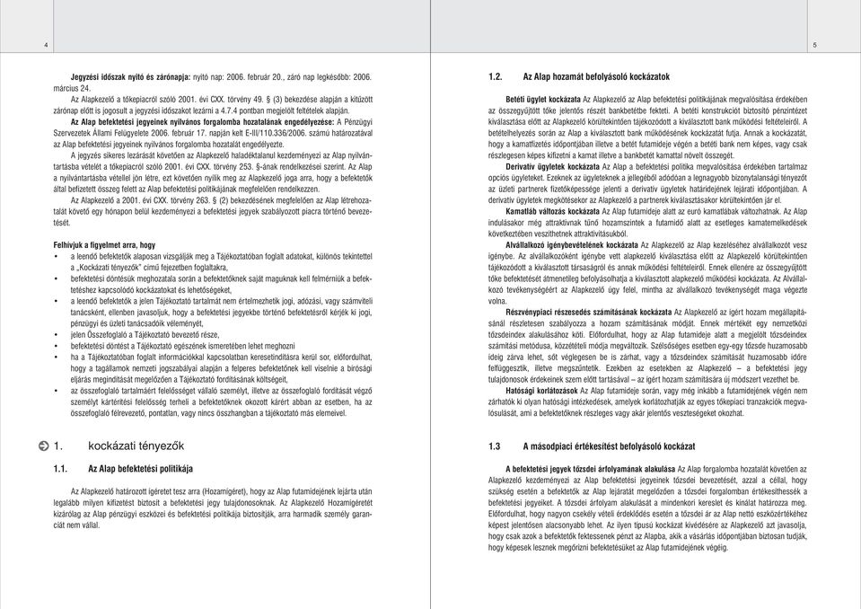 Az Alap befektetési jegyeinek nyilvános forgalomba hozatalának engedélyezése: A Pénzügyi Szervezetek Állami Felügyelete 2006. február 17. napján kelt E-III/110.336/2006.