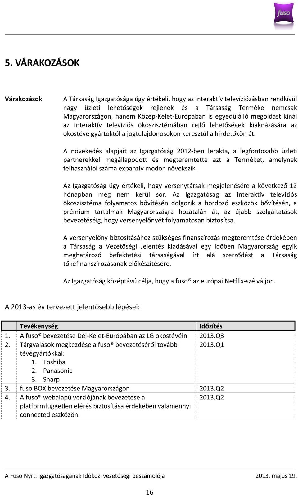 A növekedés alapjait az Igazgatóság 2012-ben lerakta, a legfontosabb üzleti partnerekkel megállapodott és megteremtette azt a Terméket, amelynek felhasználói száma expanzív módon növekszik.