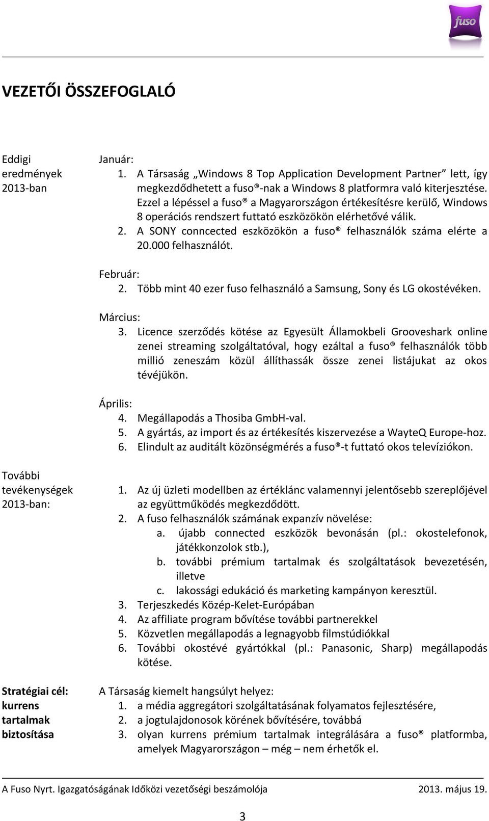 000 felhasználót. Február: 2. Több mint 40 ezer fuso felhasználó a Samsung, Sony és LG okostévéken. Március: 3.