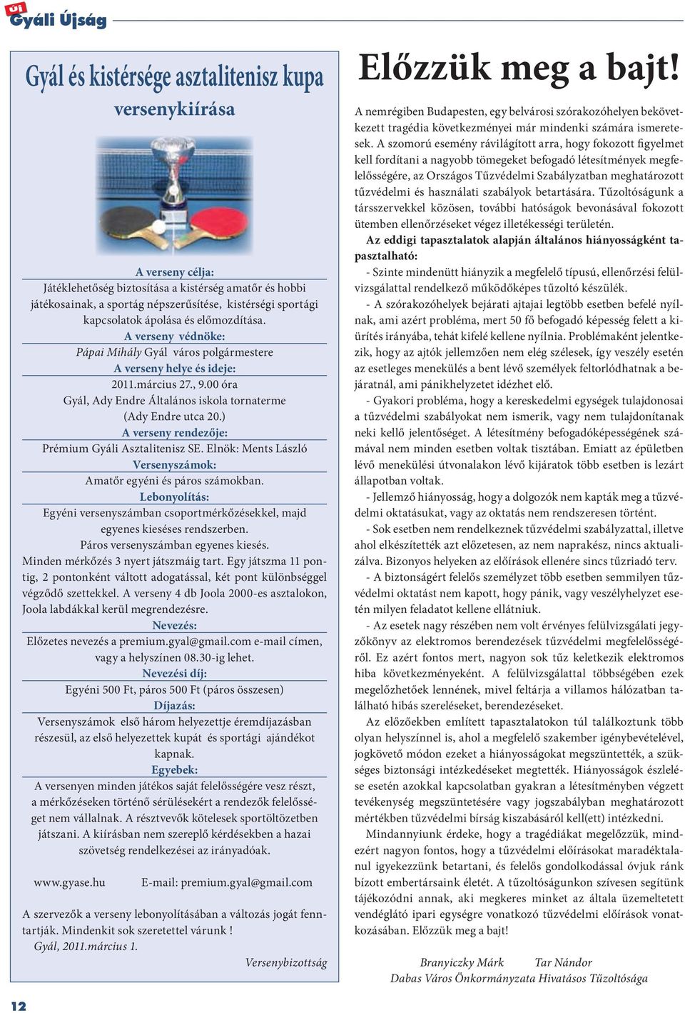 00 óra Gyál, Ady Endre Általános iskola tornaterme (Ady Endre utca 20.) A verseny rendezője: Prémium Gyáli Asztalitenisz SE. Elnök: Ments László Versenyszámok: Amatőr egyéni és páros számokban.