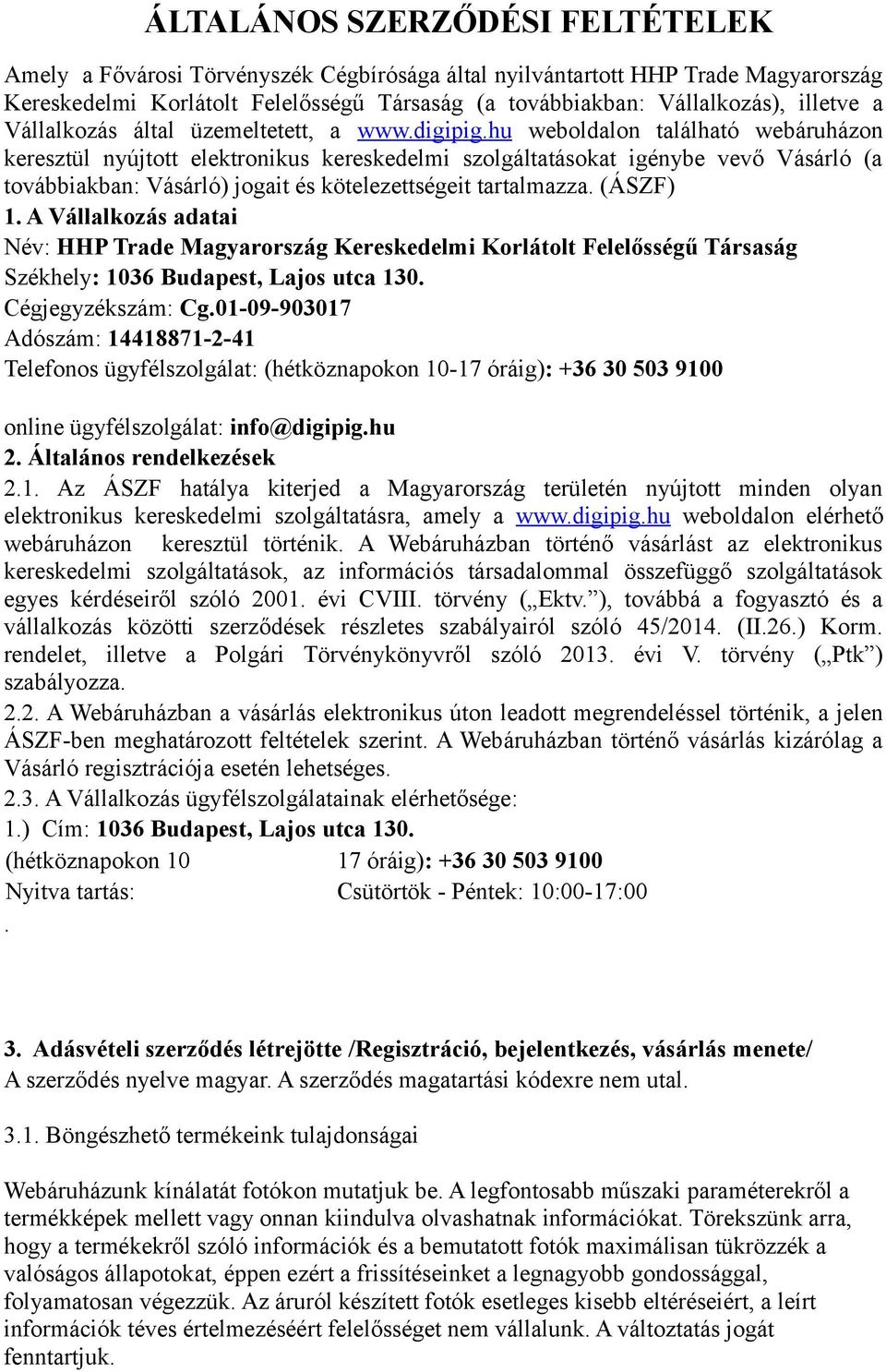 hu weboldalon található webáruházon keresztül nyújtott elektronikus kereskedelmi szolgáltatásokat igénybe vevő Vásárló (a továbbiakban: Vásárló) jogait és kötelezettségeit tartalmazza. (ÁSZF) 1.