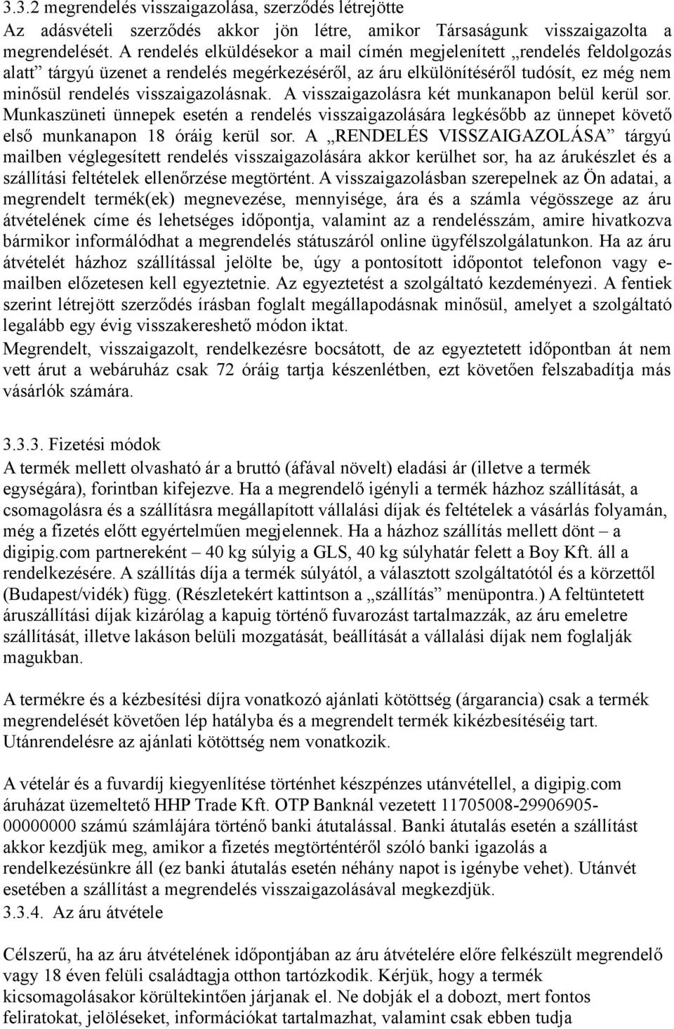 A visszaigazolásra két munkanapon belül kerül sor. Munkaszüneti ünnepek esetén a rendelés visszaigazolására legkésőbb az ünnepet követő első munkanapon 18 óráig kerül sor.